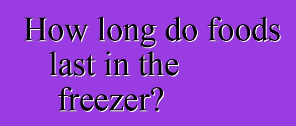 How long do foods last in the freezer?