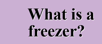 What is a freezer?