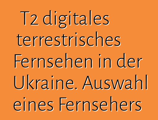 T2 digitales terrestrisches Fernsehen in der Ukraine. Auswahl eines Fernsehers