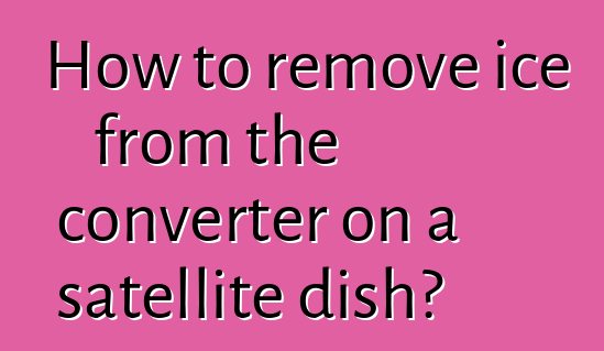 How to remove ice from the converter on a satellite dish?