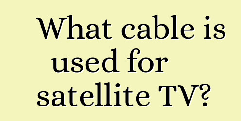 What cable is used for satellite TV?