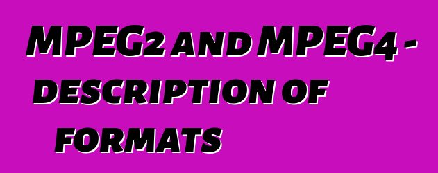 MPEG2 and MPEG4 - description of formats