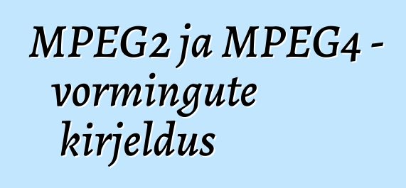 MPEG2 ja MPEG4 – vormingute kirjeldus