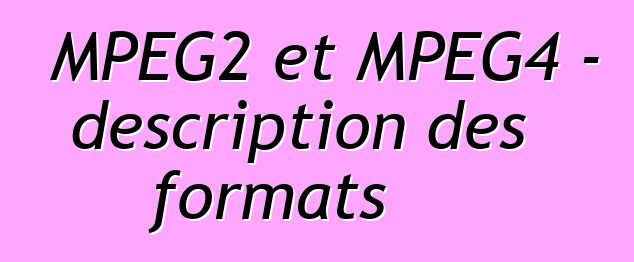 MPEG2 et MPEG4 - description des formats