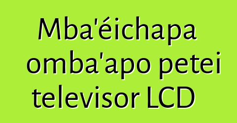 Mba’éichapa omba’apo peteĩ televisor LCD