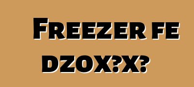 Freezer ƒe dzoxɔxɔ