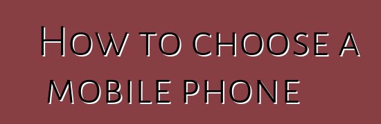 How to choose a mobile phone