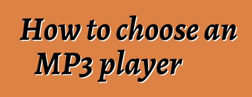 How to choose an MP3 player