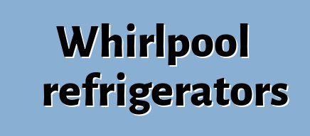 Whirlpool refrigerators