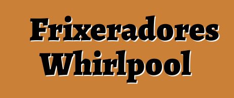 Frixeradores Whirlpool