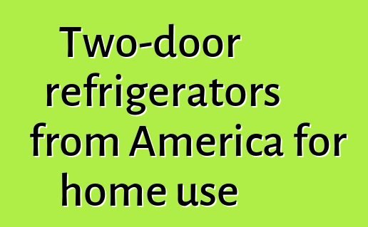 Two-door refrigerators from America for home use