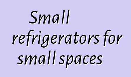 Small refrigerators for small spaces