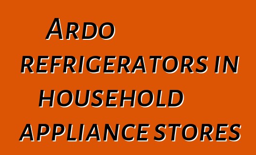 Ardo refrigerators in household appliance stores