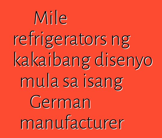 Mile refrigerators ng kakaibang disenyo mula sa isang German manufacturer