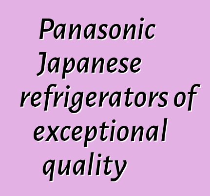Panasonic Japanese refrigerators of exceptional quality