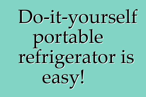 Do-it-yourself portable refrigerator is easy!
