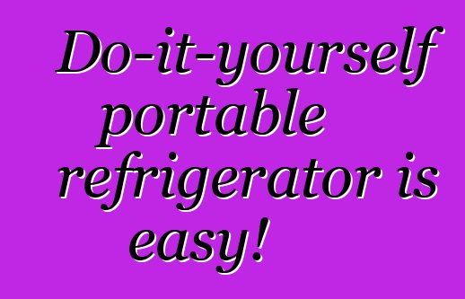 Do-it-yourself portable refrigerator is easy!