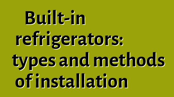 Built-in refrigerators: types and methods of installation