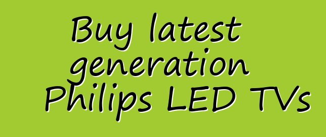 Buy latest generation Philips LED TVs