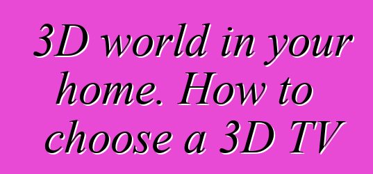 3D world in your home. How to choose a 3D TV